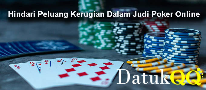 Hindari Peluang Kerugian Dalam Judi Poker Online
